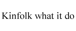 KINFOLK WHAT IT DO trademark
