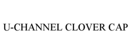 U-CHANNEL CLOVER CAP trademark