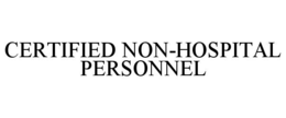 CERTIFIED NON-HOSPITAL PERSONNEL trademark