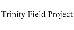 TRINITY FIELD PROJECT trademark