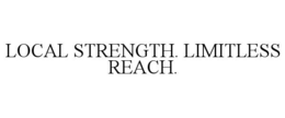 LOCAL STRENGTH. LIMITLESS REACH. trademark