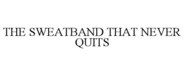 THE SWEATBAND THAT NEVER QUITS trademark