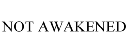 NOT AWAKENED trademark