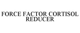 FORCE FACTOR CORTISOL REDUCER trademark
