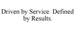 DRIVEN BY SERVICE. DEFINED BY RESULTS. trademark