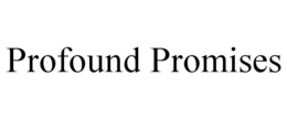 PROFOUND PROMISES trademark