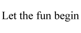 LET THE FUN BEGIN trademark