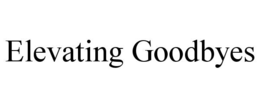 ELEVATING GOODBYES trademark