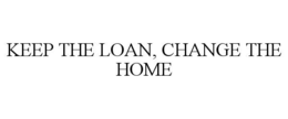 KEEP THE LOAN, CHANGE THE HOME trademark