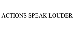 ACTIONS SPEAK LOUDER trademark