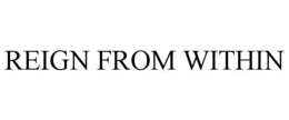 REIGN FROM WITHIN trademark