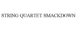 STRING QUARTET SMACKDOWN trademark