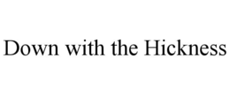 DOWN WITH THE HICKNESS trademark
