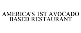 AMERICA'S 1ST AVOCADO BASED RESTAURANT trademark
