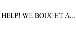 HELP! WE BOUGHT A... trademark