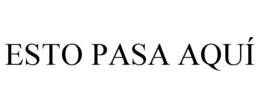 ESTO PASA AQUÍ trademark