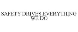 SAFETY DRIVES EVERYTHING WE DO trademark
