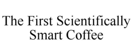 THE FIRST SCIENTIFICALLY SMART COFFEE trademark