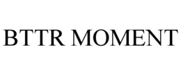 BTTR MOMENT trademark