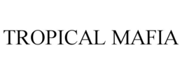 TROPICAL MAFIA trademark