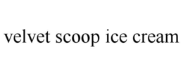 VELVET SCOOP ICE CREAM trademark
