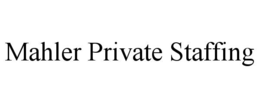 MAHLER PRIVATE STAFFING trademark