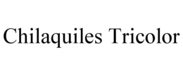 CHILAQUILES TRICOLOR trademark