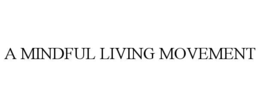 A MINDFUL LIVING MOVEMENT trademark