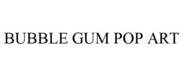 BUBBLE GUM POP ART trademark