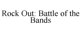 ROCK OUT: BATTLE OF THE BANDS trademark