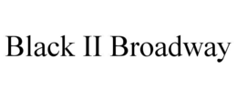 BLACK II BROADWAY trademark