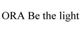ORA BE THE LIGHT trademark