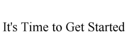 IT'S TIME TO GET STARTED trademark