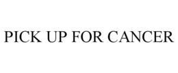 PICK UP FOR CANCER trademark