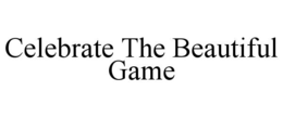 CELEBRATE THE BEAUTIFUL GAME trademark