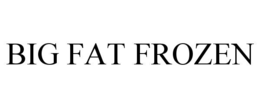 BIG FAT FROZEN trademark