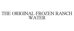 THE ORIGINAL FROZEN RANCH WATER trademark