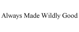 ALWAYS MADE WILDLY GOOD trademark