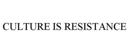 CULTURE IS RESISTANCE trademark