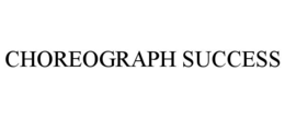 CHOREOGRAPH SUCCESS trademark