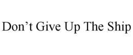 DON’T GIVE UP THE SHIP trademark