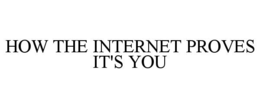 HOW THE INTERNET PROVES IT'S YOU trademark