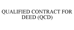 QUALIFIED CONTRACT FOR DEED (QCD) trademark
