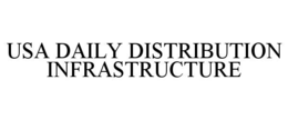 USA DAILY DISTRIBUTION INFRASTRUCTURE trademark