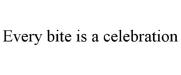 EVERY BITE IS A CELEBRATION trademark