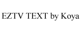 EZTV TEXT BY KOYA trademark