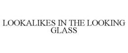 LOOKALIKES IN THE LOOKING GLASS trademark