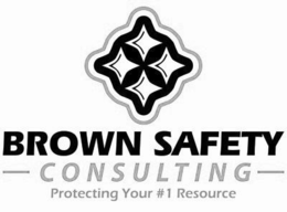 BROWN SAFETY CONSULTING PROTECTING YOUR #1 RESOURCE trademark