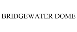 BRIDGEWATER DOME trademark