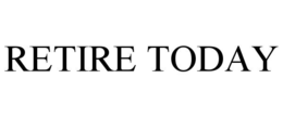 RETIRE TODAY trademark